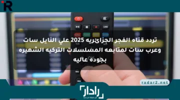 تردد قناة الفجر الجزائرية 2025 على النايل سات وعرب سات لمتابعة المسلسلات التركية الشهيرة بجودة عالية